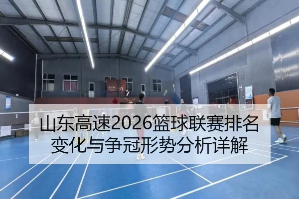 山东高速2026篮球联赛排名变化与争冠形势分析详解
